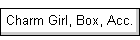 Charm Girl, Box, Acc.